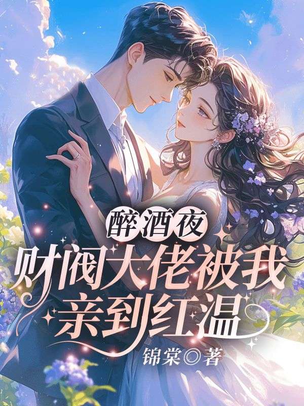 《醉酒夜，财阀大佬被我亲到红温 》小说章节列表免费试读，沈霁寒温栀妍赵玄舟小说在线阅读