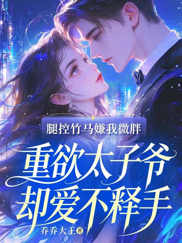 腿控竹马嫌我微胖，重欲太子爷却爱不释手周行远阮菲珏完结热门小说_完整版小说全文免费阅读