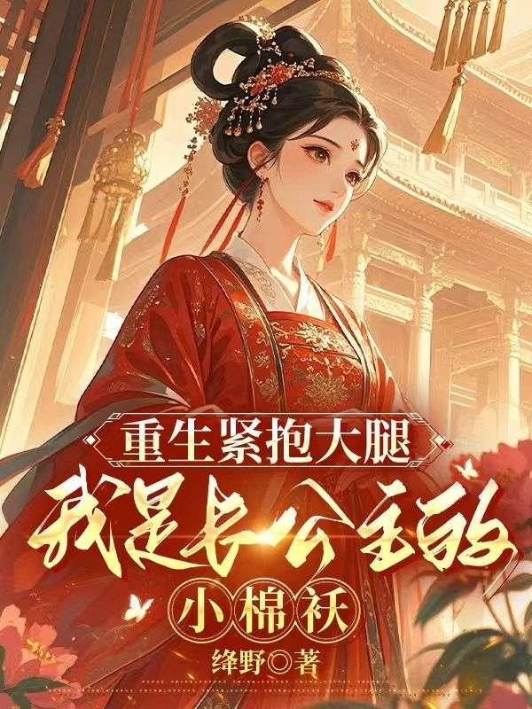 重生紧抱大腿，我是长公主的小棉袄(沈月娇楚琰)完结版小说推荐_最新完结小说推荐