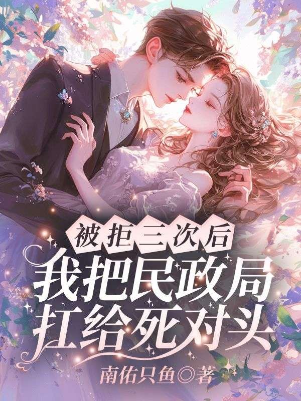被拒三次后，我把民政局扛给死对头(时暖江逸臣)新热门小说