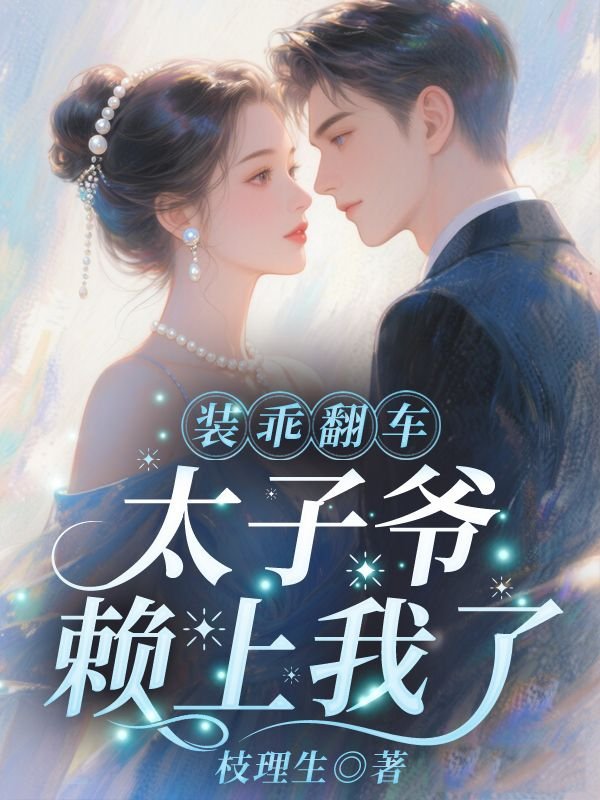 装乖翻车，太子爷赖上我了(阮曦)完整免费小说_热门小说完结