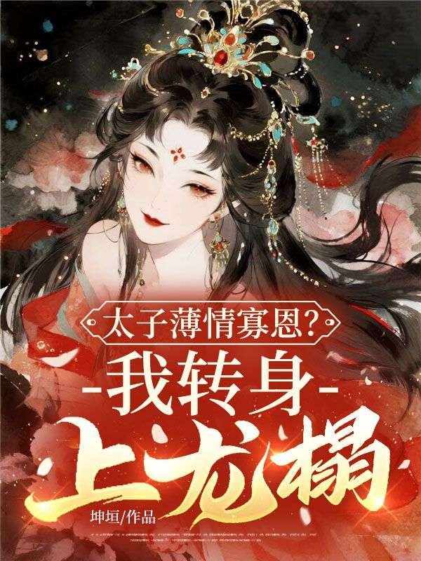 太子薄情寡恩？我转身，上龙榻！(苏芙蕖秦燊)完结版小说推荐_最新完结小说推荐